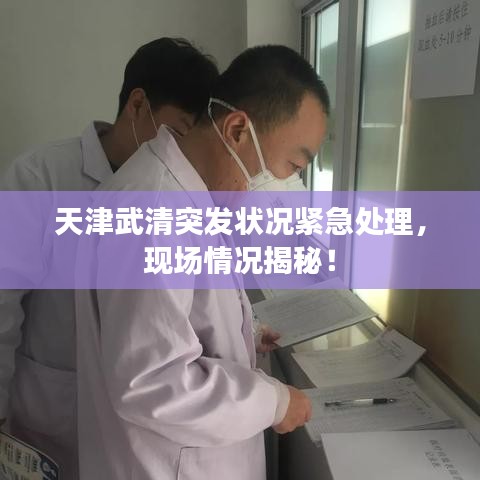 天津武清突发状况紧急处理，现场情况揭秘！