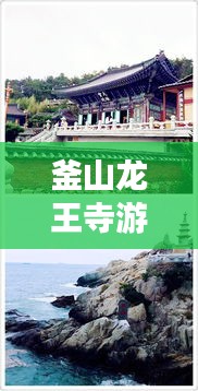 釜山龙王寺游玩全攻略，最新指南带你畅游胜地！