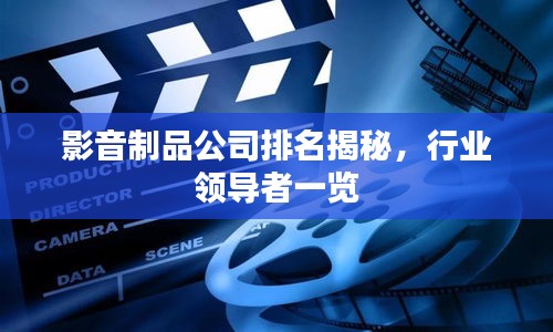 影音制品公司排名揭秘，行业领导者一览