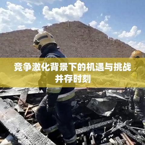 竞争激化背景下的机遇与挑战并存时刻