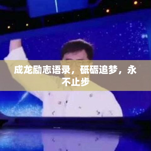 成龙励志语录，砥砺追梦，永不止步