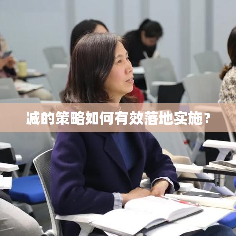 减的策略如何有效落地实施？