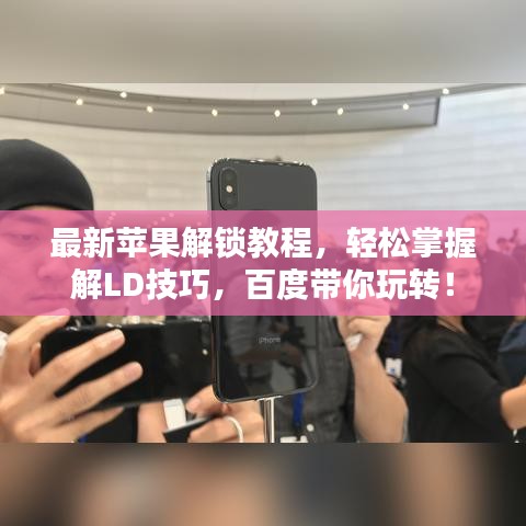 最新苹果解锁教程，轻松掌握解LD技巧，百度带你玩转！