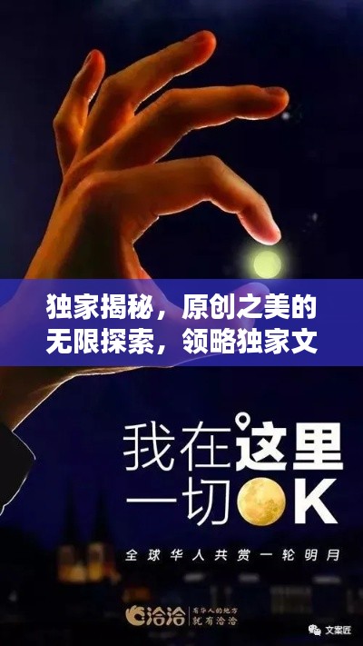 独家揭秘，原创之美的无限探索，领略独家文案的魅力天地