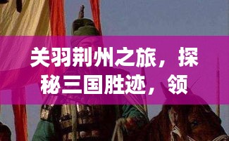 关羽荆州之旅，探秘三国胜迹，领略历史韵味攻略