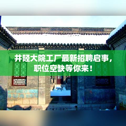 井陉大院工厂最新招聘启事，职位空缺等你来！