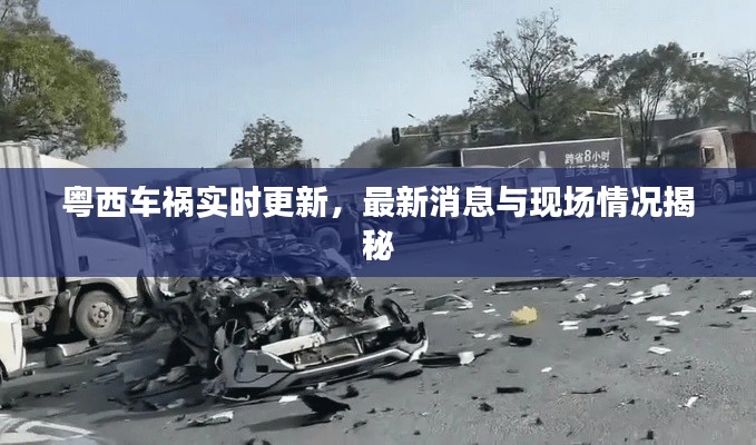 粤西车祸实时更新，最新消息与现场情况揭秘