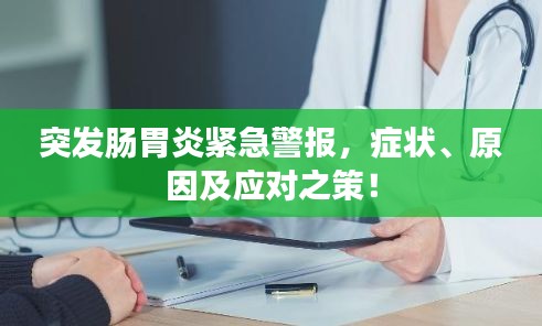 突发肠胃炎紧急警报，症状、原因及应对之策！
