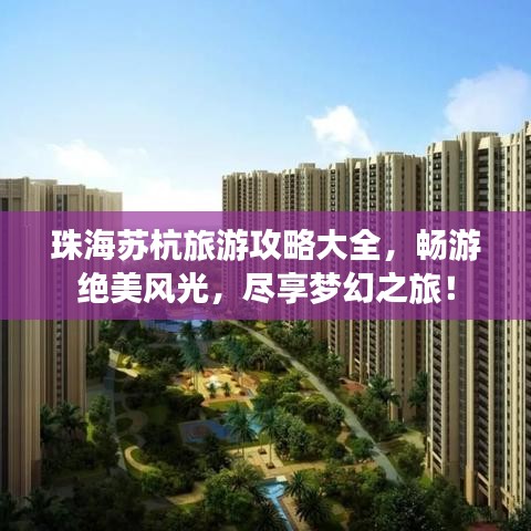 珠海苏杭旅游攻略大全，畅游绝美风光，尽享梦幻之旅！