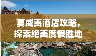 夏威夷酒店攻略，探索绝美度假胜地！