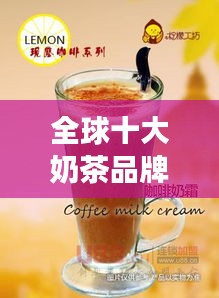 全球十大奶茶品牌排行榜，你最爱的奶茶品牌上榜了吗？