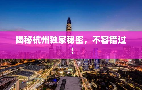 揭秘杭州独家秘密，不容错过！