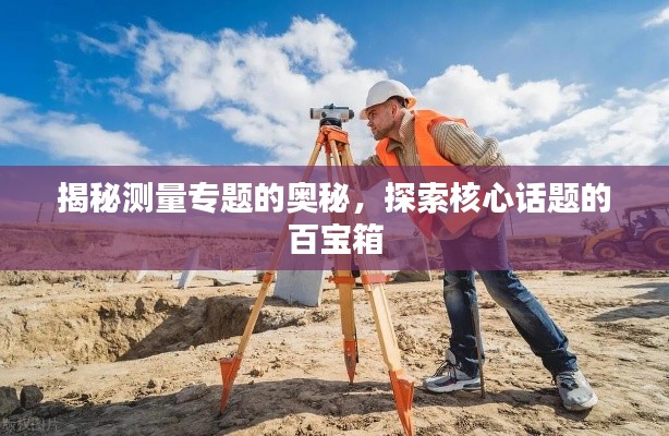 揭秘测量专题的奥秘，探索核心话题的百宝箱