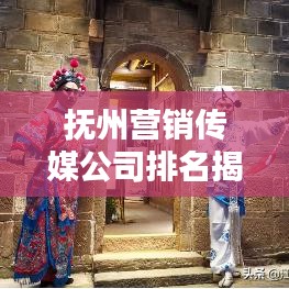 抚州营销传媒公司排名揭秘，行业深度分析
