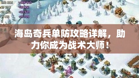 海岛奇兵单防攻略详解，助力你成为战术大师！