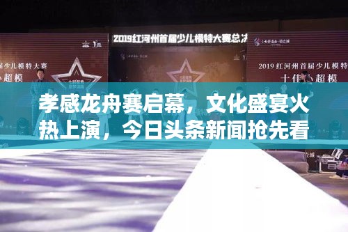 孝感龙舟赛启幕，文化盛宴火热上演，今日头条新闻抢先看
