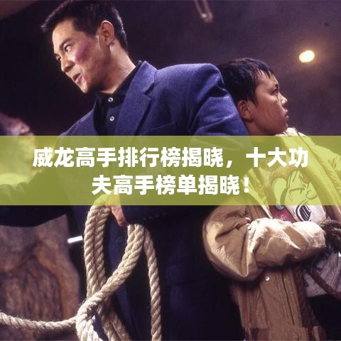 威龙高手排行榜揭晓，十大功夫高手榜单揭晓！