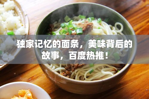 独家记忆的面条，美味背后的故事，百度热推！