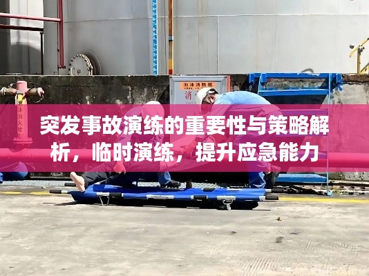 突发事故演练的重要性与策略解析，临时演练，提升应急能力