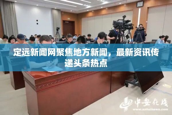 定远新闻网聚焦地方新闻，最新资讯传递头条热点
