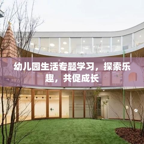幼儿园生活专题学习，探索乐趣，共促成长