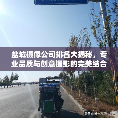 盐城摄像公司排名大揭秘，专业品质与创意摄影的完美结合！